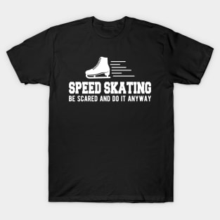 Speed Skating be scared and do it anyway T-Shirt